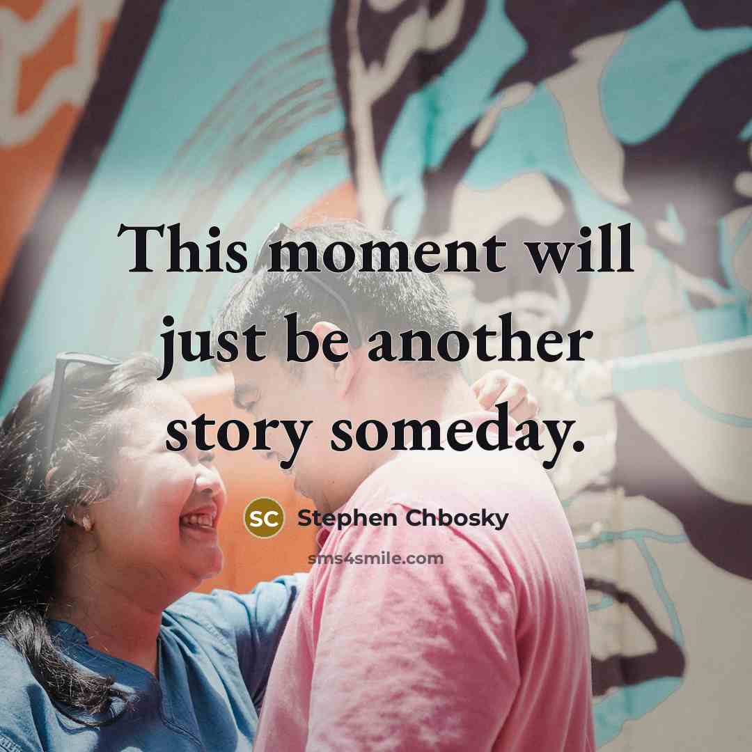 “This moment will just be another story someday.…” quote by Stephen Chbosky