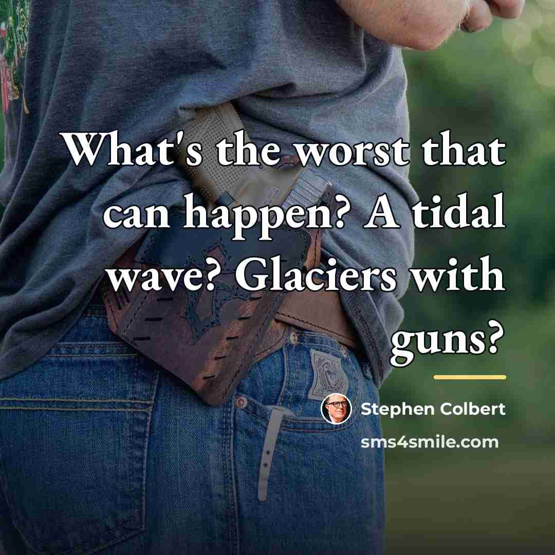 “What's the worst that can happen? A tidal wave? Glaciers…” quote by Stephen Colbert
