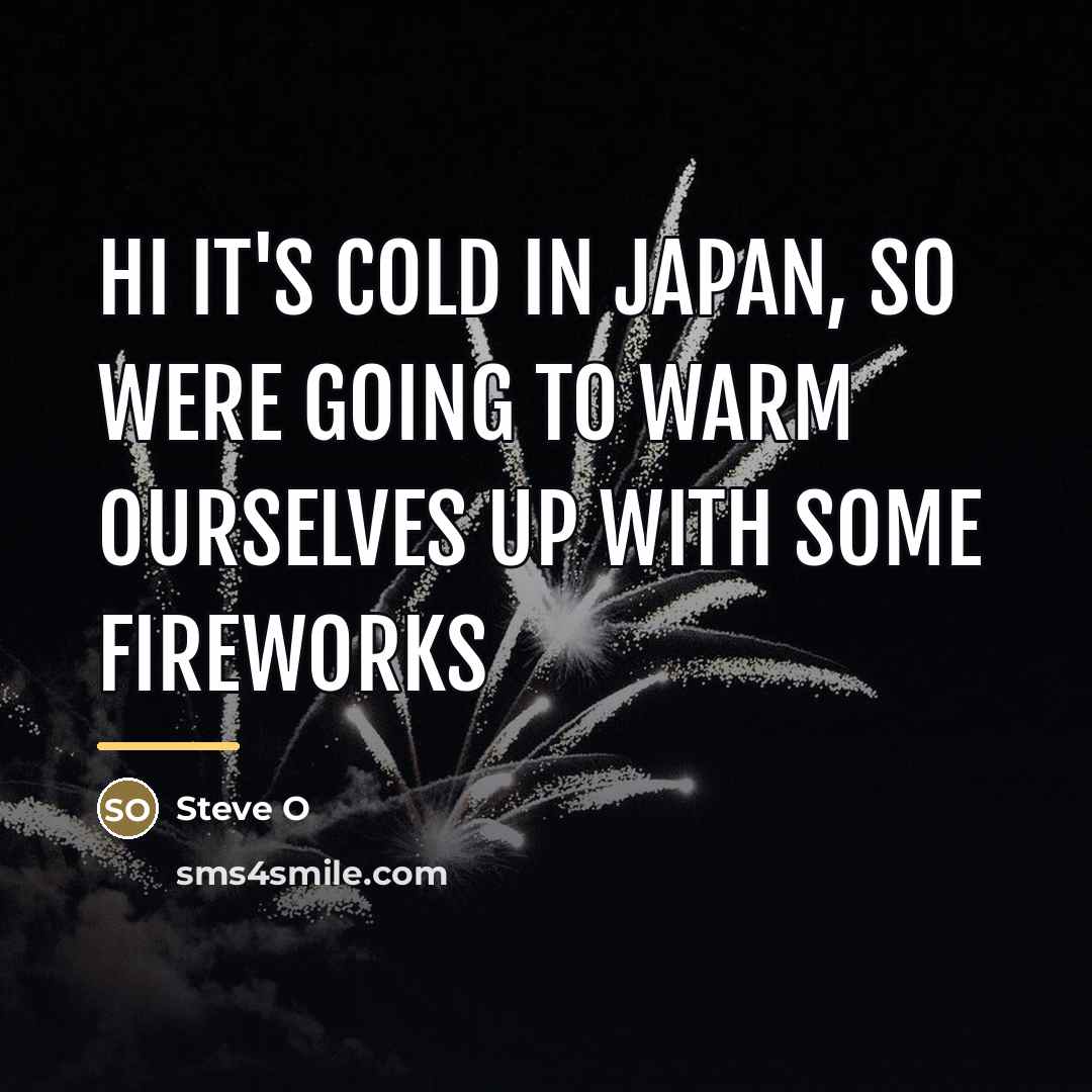 “Hi it's cold in Japan, so were going to warm…” quote by Anonymous