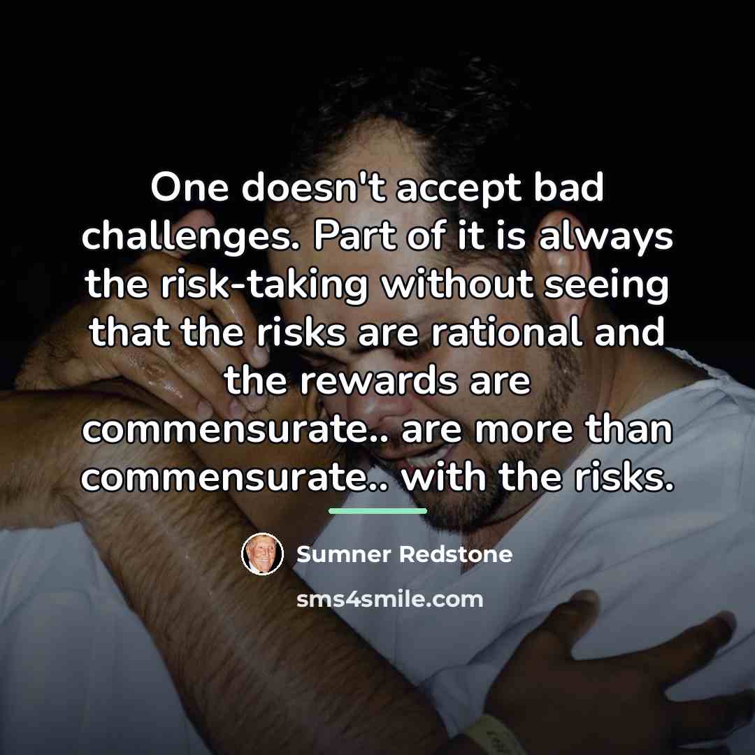 “One doesn't accept bad challenges. Part of it is always…” quote by Sumner Redstone