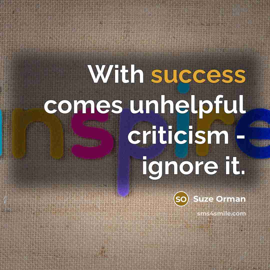 “With success comes unhelpful criticism - ignore it.…” quote by Suze Orman
