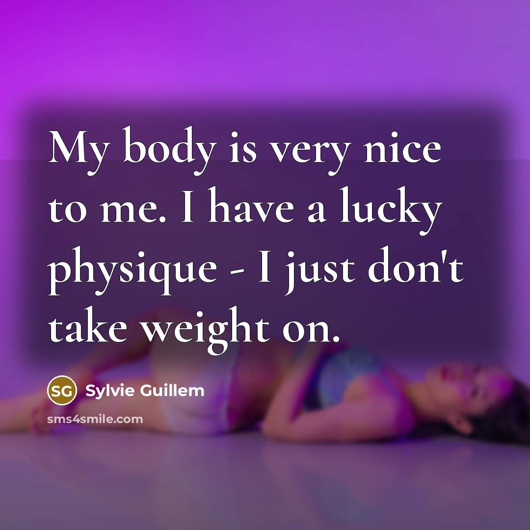 “My body is very nice to me. I have a…” quote by Sylvie Guillem