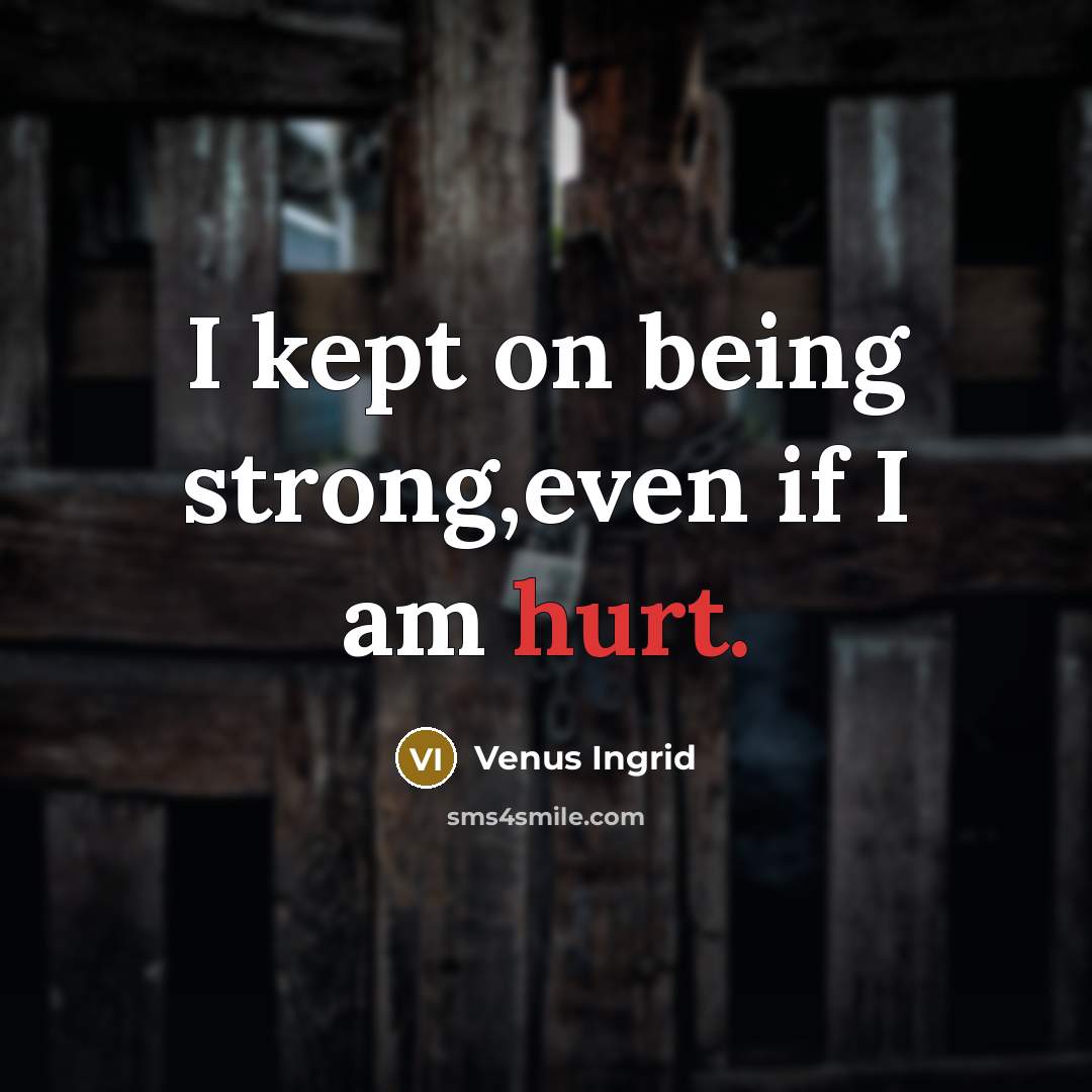 “I kept on being strong,even if I am hurt.” quote by Venus Ingrid