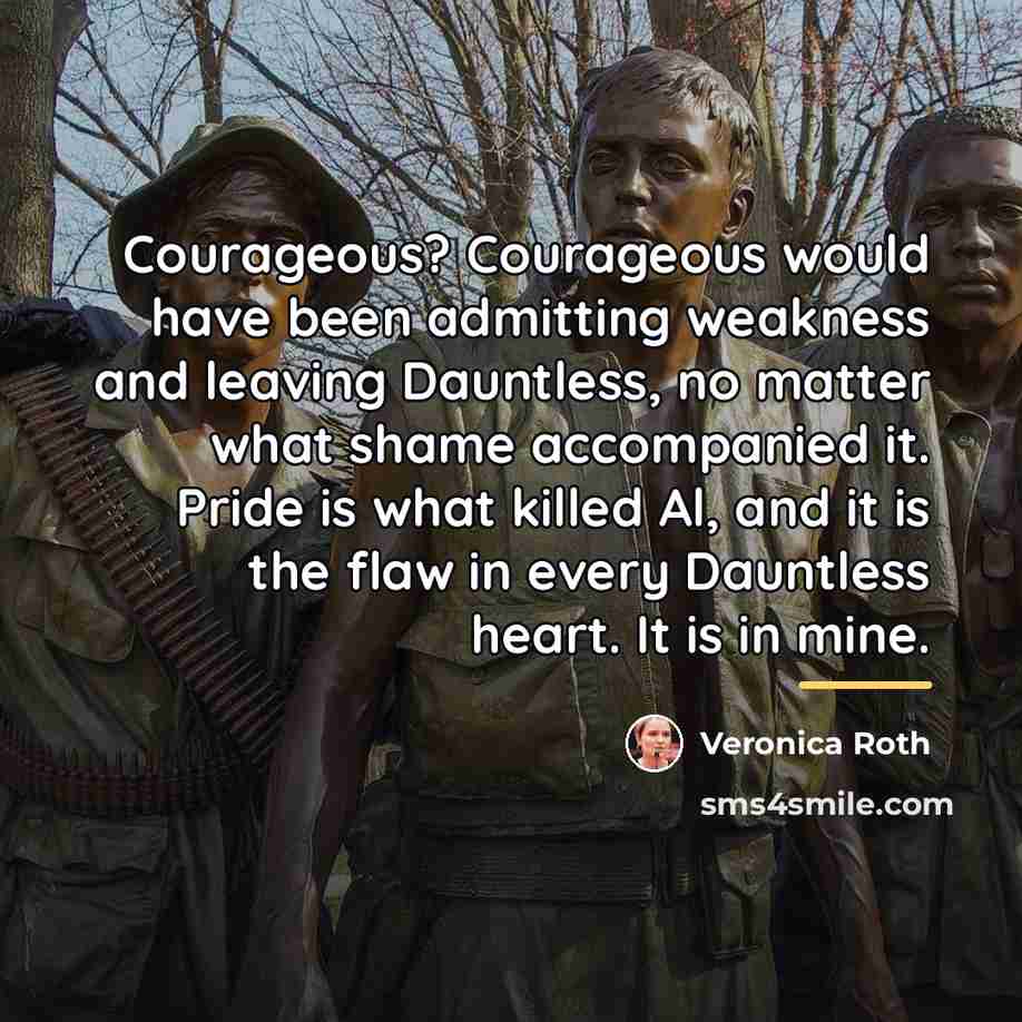 “Courageous? Courageous would have been admitting weakness and leaving Dauntless,…” quote by Veronica Roth