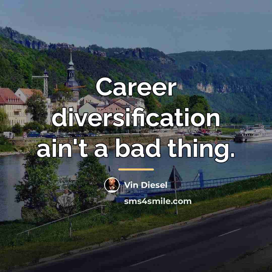 “Career diversification ain't a bad thing.…” quote by Vin Diesel