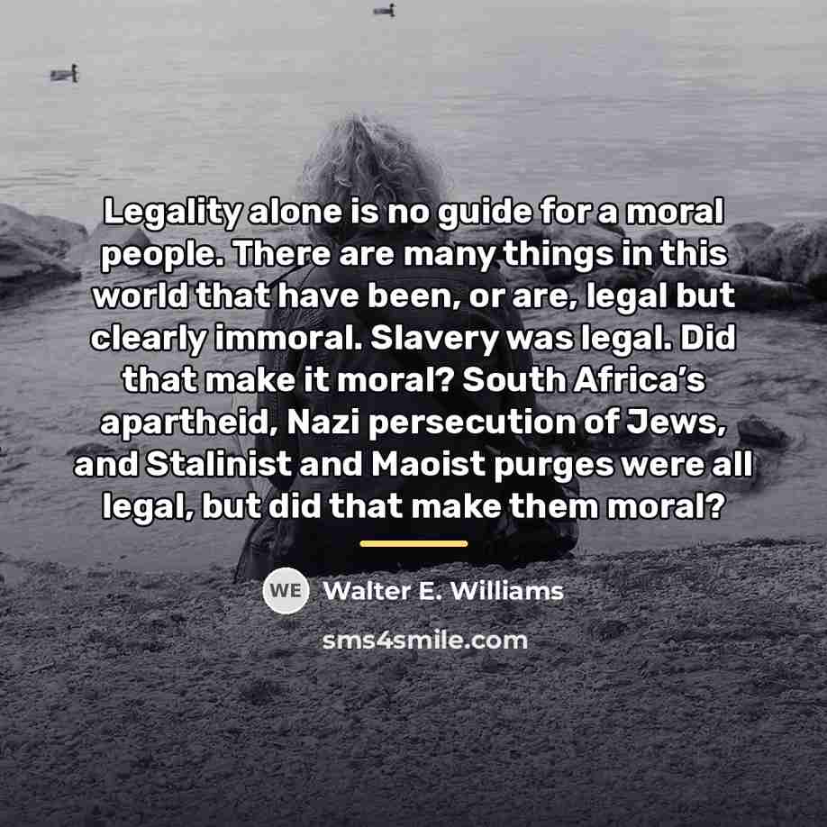 “Legality alone is no guide for a moral people. There…” quote by Walter E. Williams