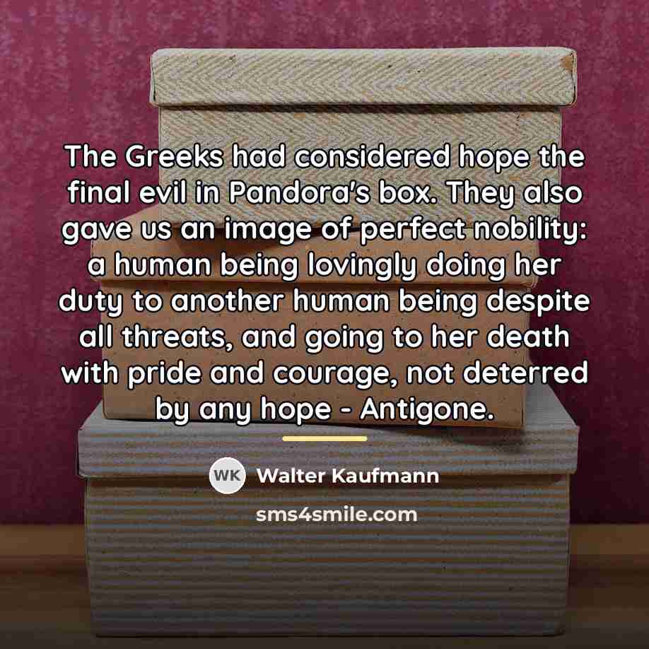“The Greeks had considered hope the final evil in Pandora's…” quote by Walter Kaufmann