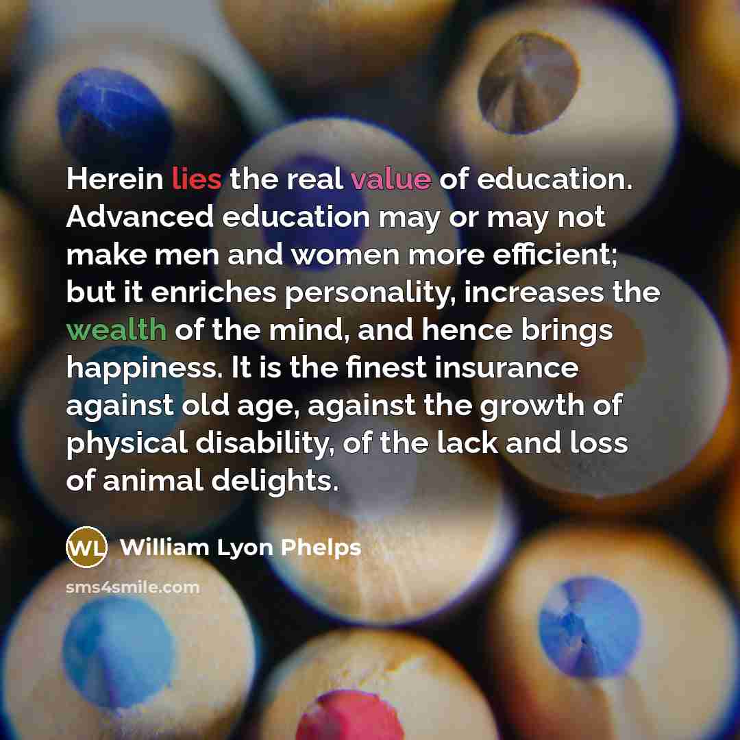 “Herein lies the real value of education. Advanced education may…” quote by William Lyon Phelps