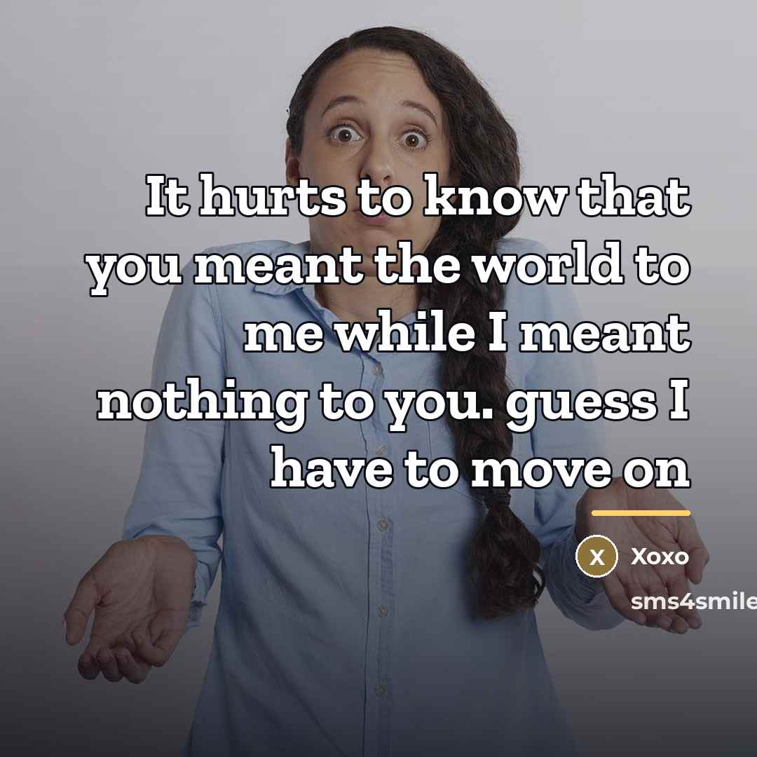 “It hurts to know that you meant the world to…” quote by Xoxo