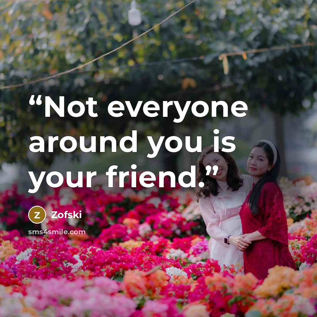 “Not everyone around you is your friend.” quote by Zofski