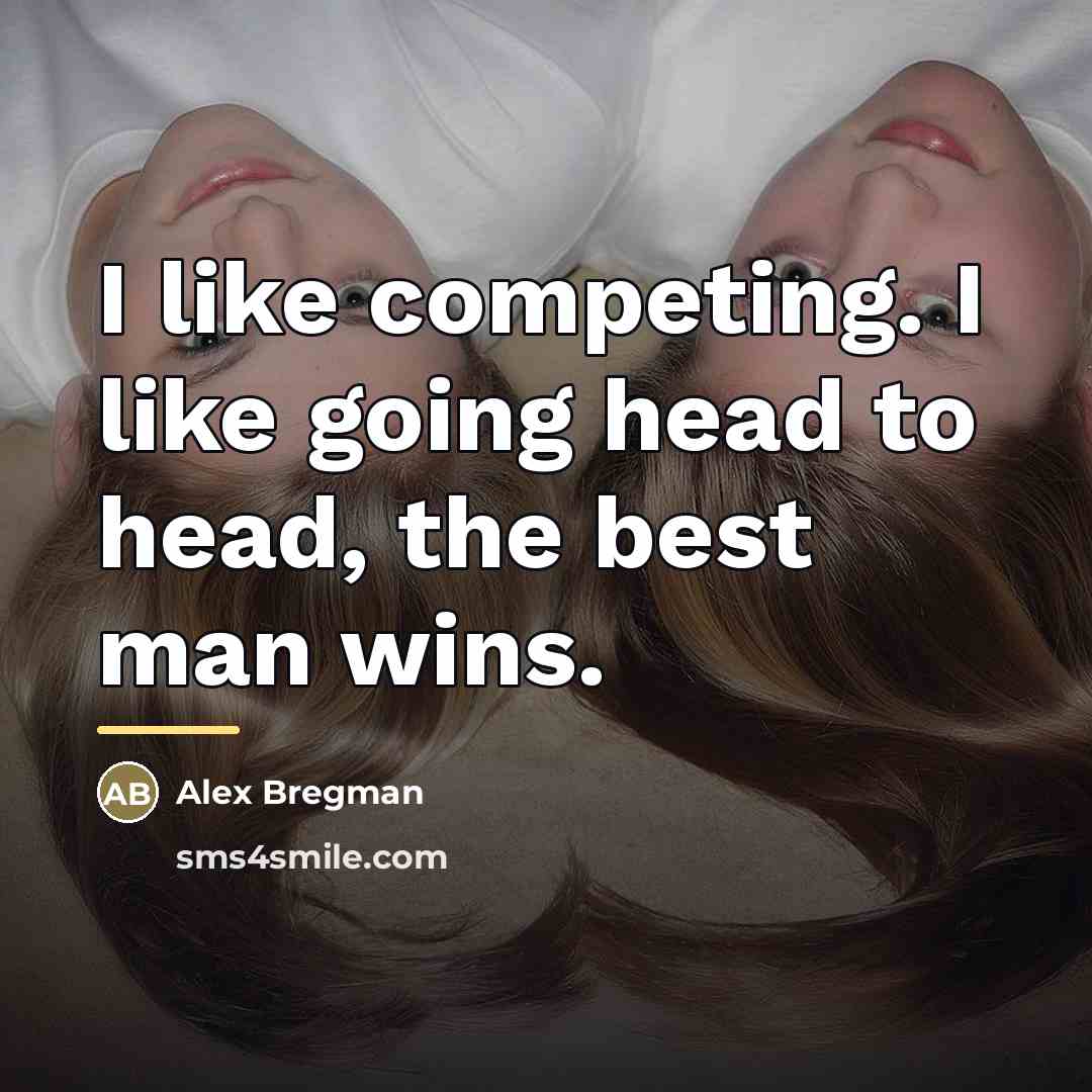 “I like competing. I like going head to head, the…” quote by Alex Bregman