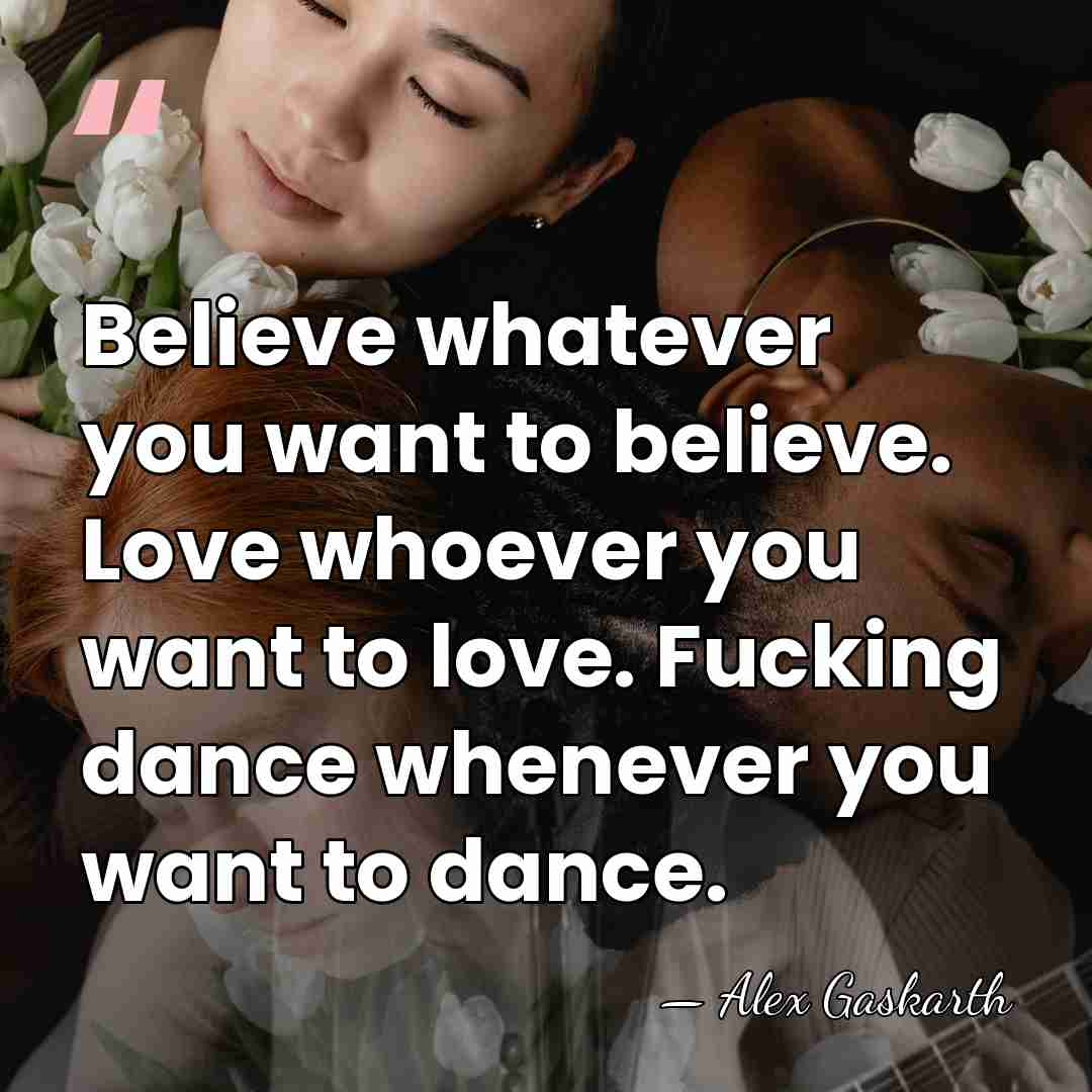 Believe whatever you want to believe. Love whoever you want to love.&hellip; - Alex Gaskarth