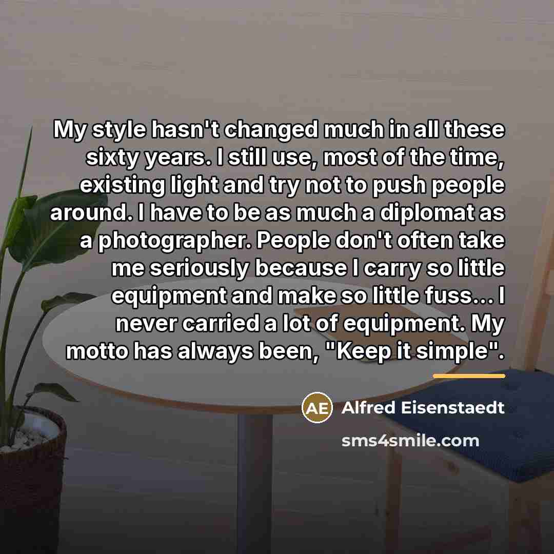 “My style hasn't changed much in all these sixty years.…” quote by Alfred Eisenstaedt