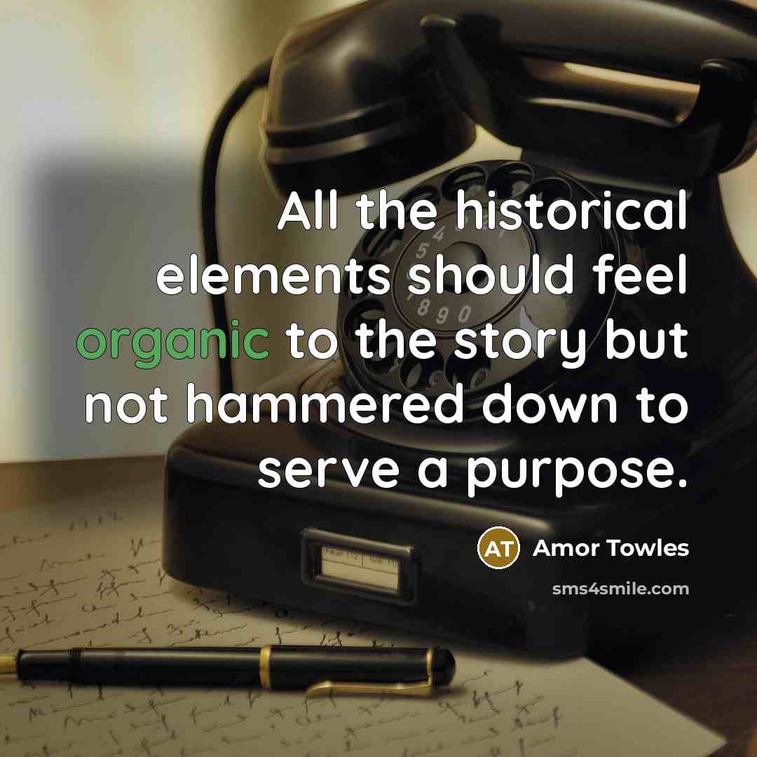 “All the historical elements should feel organic to the story…” quote by Amor Towles