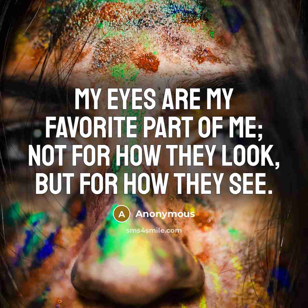 “My eyes are my favorite part of me; not for…” quote by Anonymous