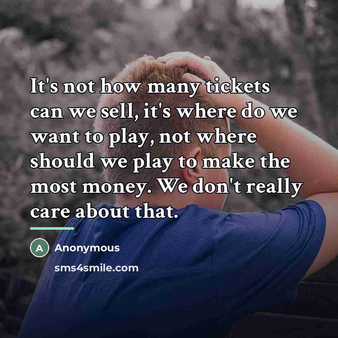 “It's not how many tickets can we sell, it's where…” quote by Anonymous