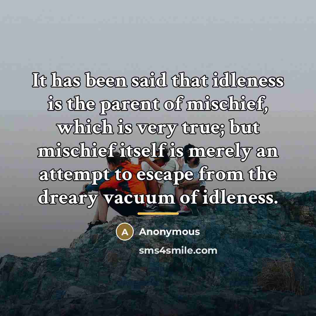 “It has been said that idleness is the parent of…” quote by Anonymous