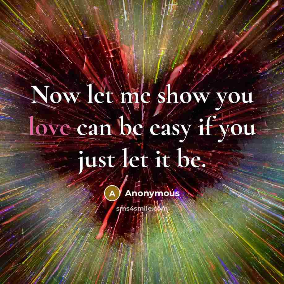 “Now let me show you love can be easy if you just let it be.” quote by Anonymous