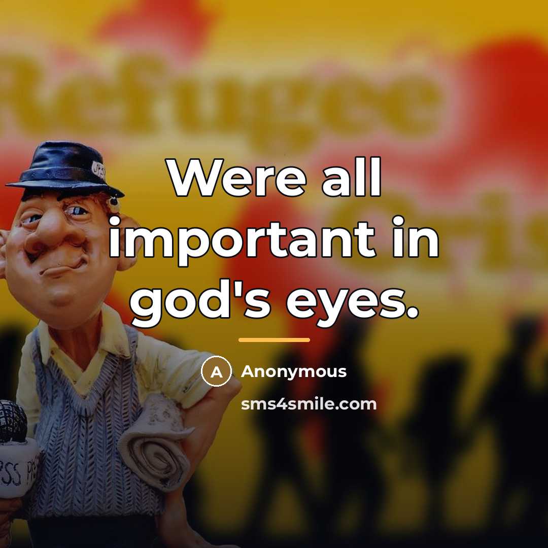 “Were all important in god's eyes.…” quote by Anonymous