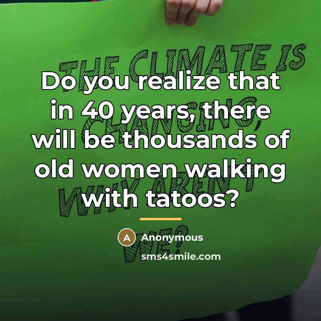 “Do you realize that in 40 years, there will be…” quote by Anonymous