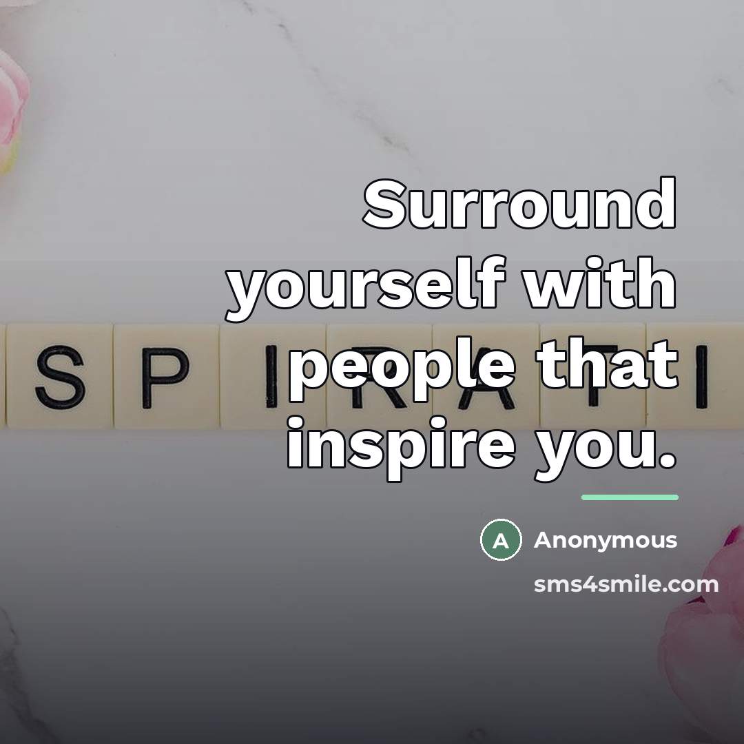 “Surround yourself with people that inspire you.…” quote by Anonymous