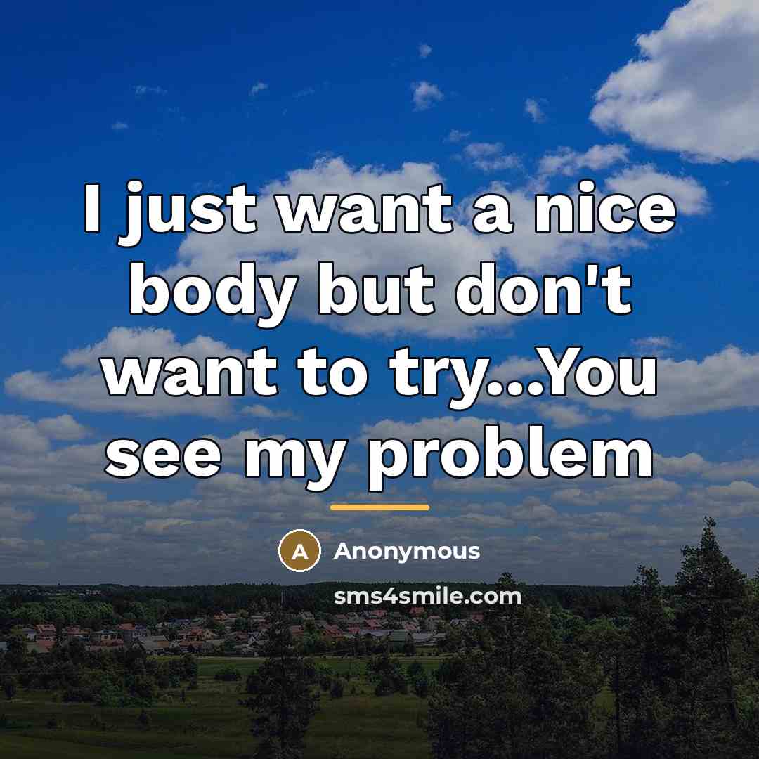 “I just want a nice body but don't want to…” quote by Anonymous