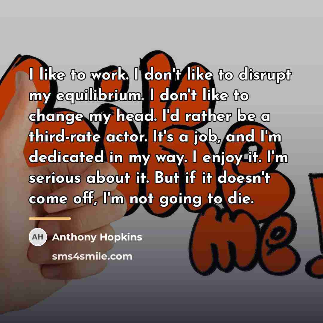 “I like to work. I don't like to disrupt my…” quote by Anthony Hopkins