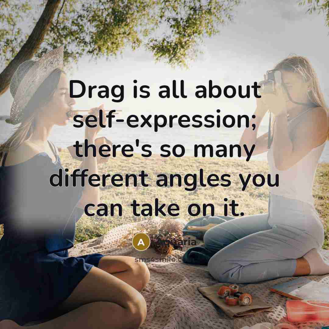 “Drag is all about self-expression; there's so many different angles you can take on it.” quote by Aquaria