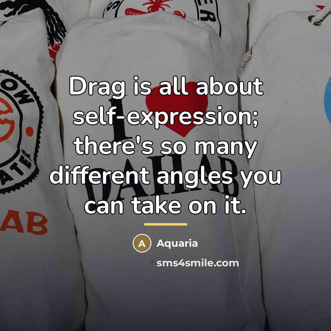 “Drag is all about self-expression; there's so many different angles…” quote by Aquaria