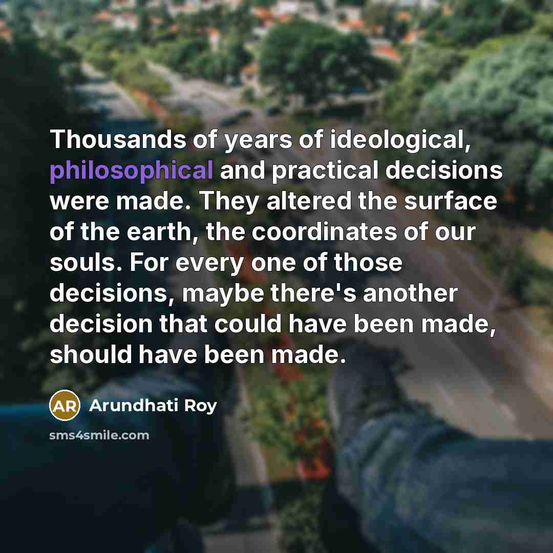 “Thousands of years of ideological, philosophical and practical decisions were…” quote by Arundhati Roy