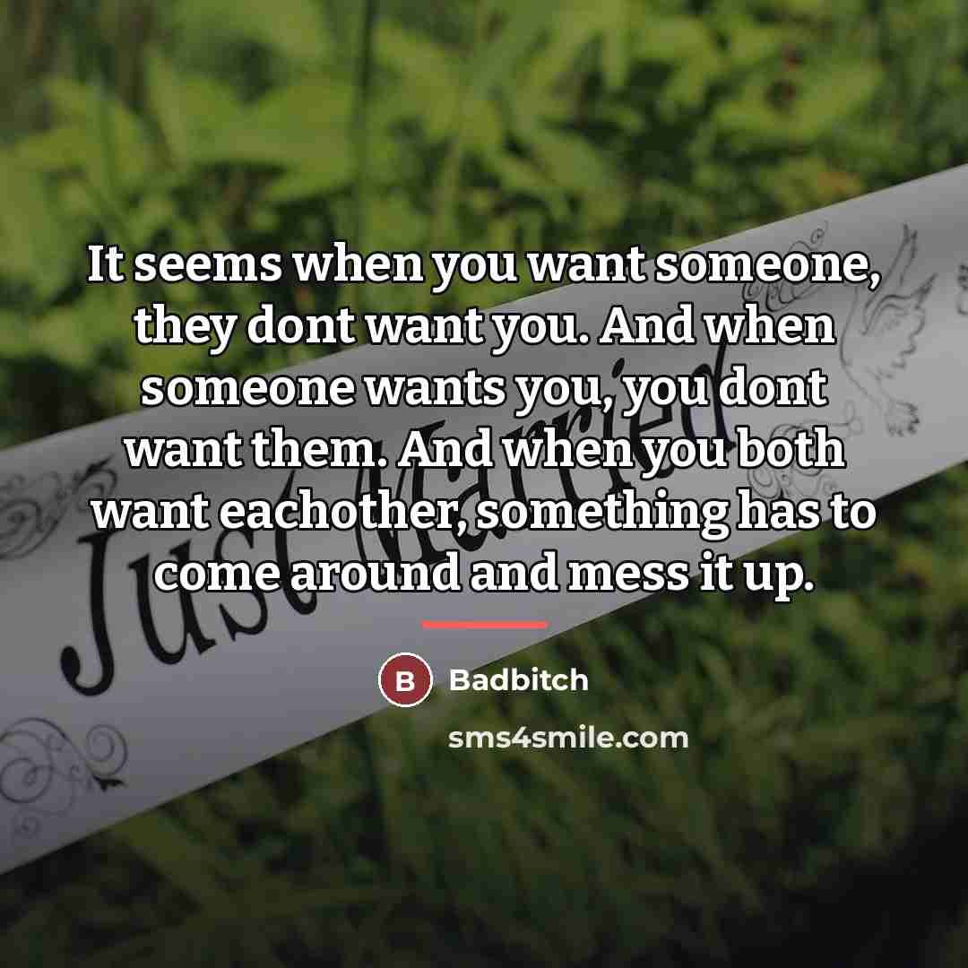 “It seems when you want someone, they dont want you.…” quote by Badbitch