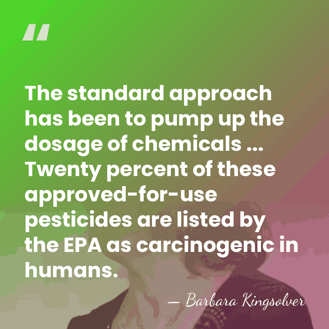 The standard approach has been to pump up the dosage of chemicals&hellip; - Barbara Kingsolver