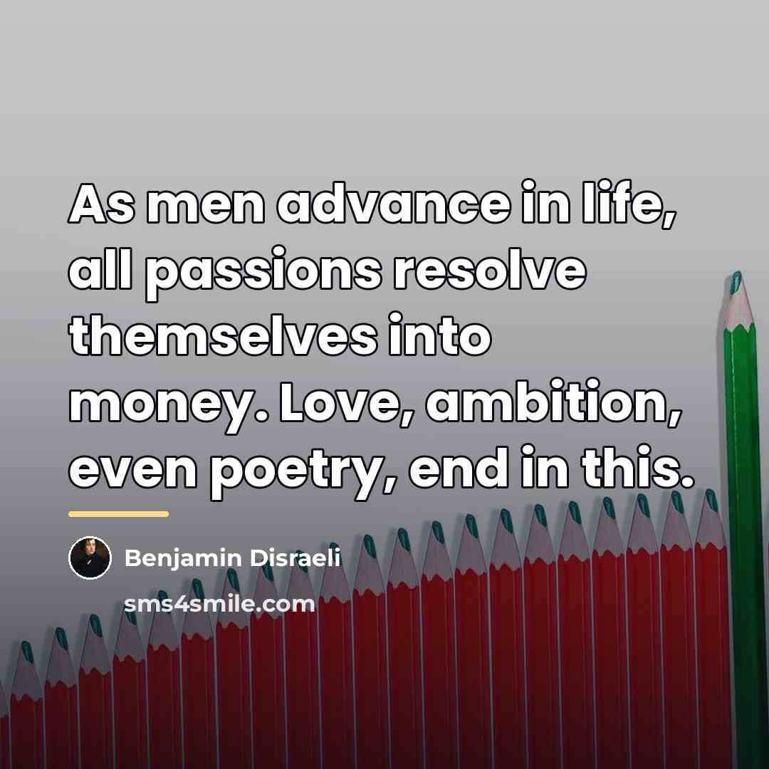 “As men advance in life, all passions resolve themselves into…” quote by Benjamin Disraeli