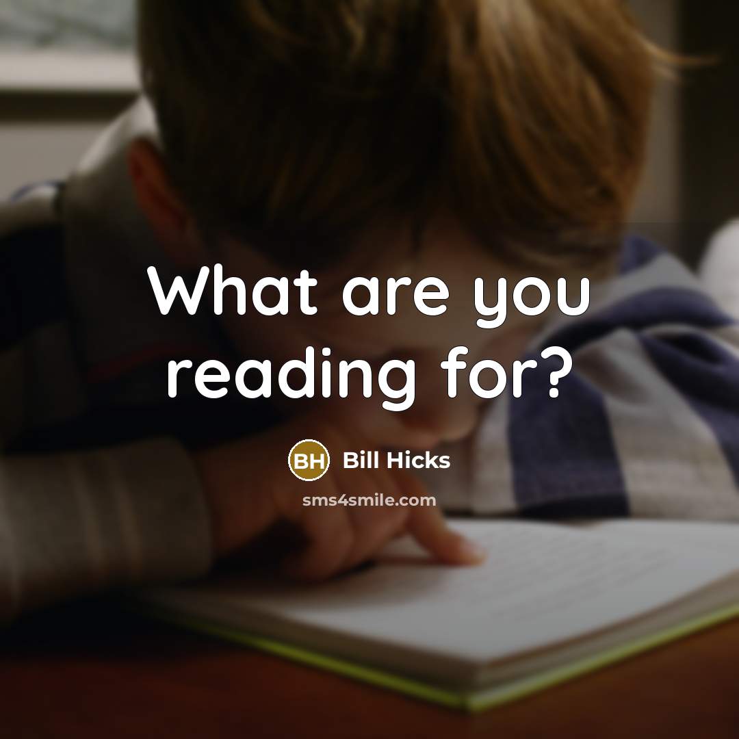 “What are you reading for?…” quote by Bill Hicks