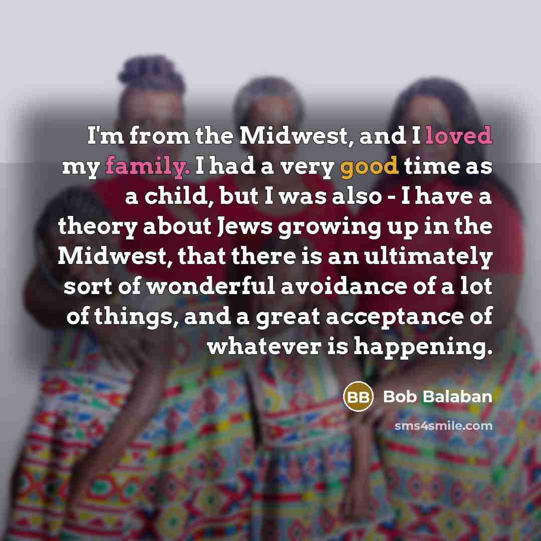 “I'm from the Midwest, and I loved my family. I…” quote by Bob Balaban