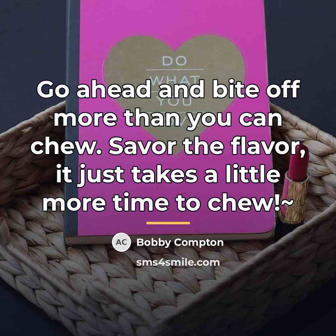 “Go ahead and bite off more than you can chew.…” quote by Bobby Compton