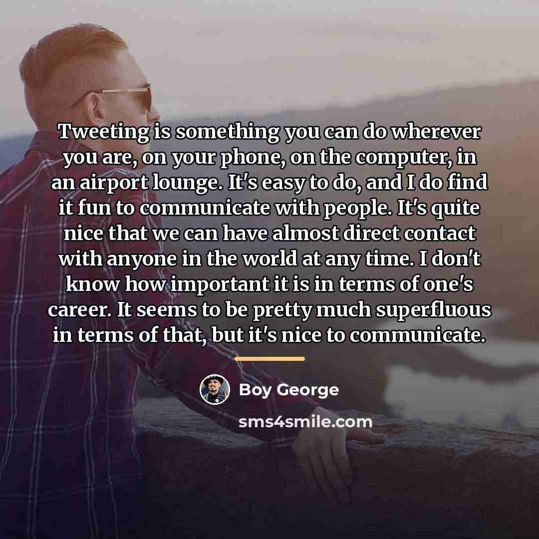 “Tweeting is something you can do wherever you are, on…” quote by Boy George