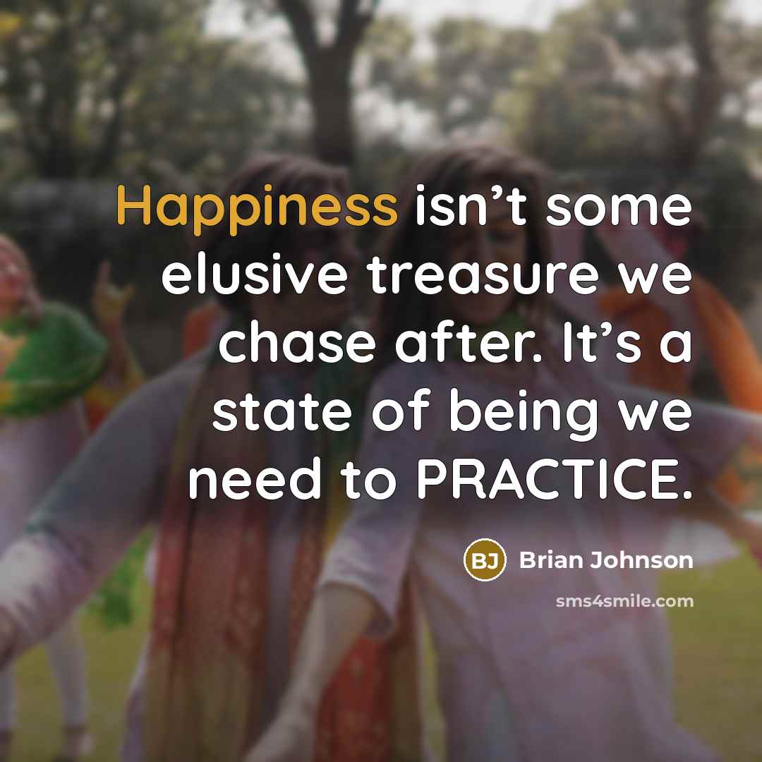 “Happiness isn’t some elusive treasure we chase after. It’s a…” quote by Brian Johnson