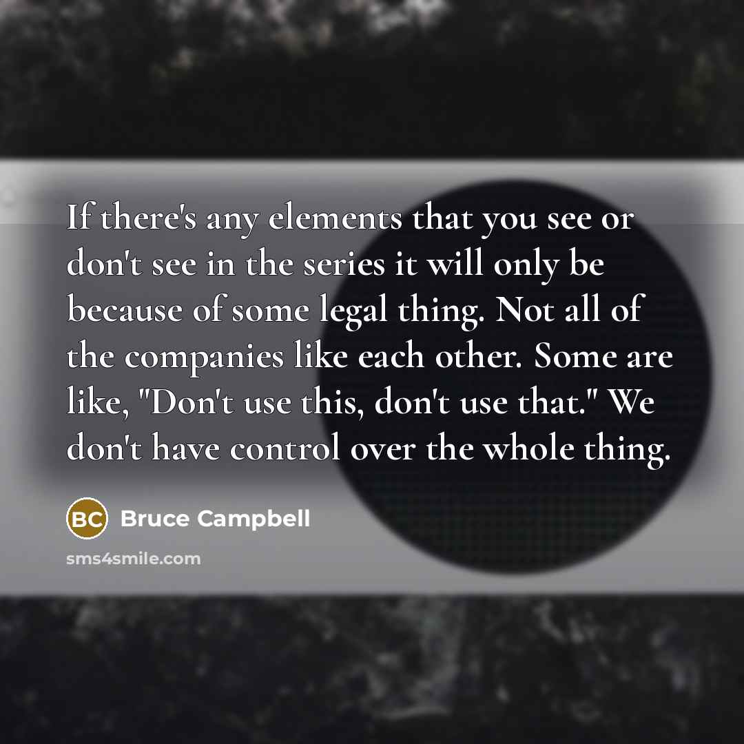 “If there's any elements that you see or don't see…” quote by Bruce Campbell