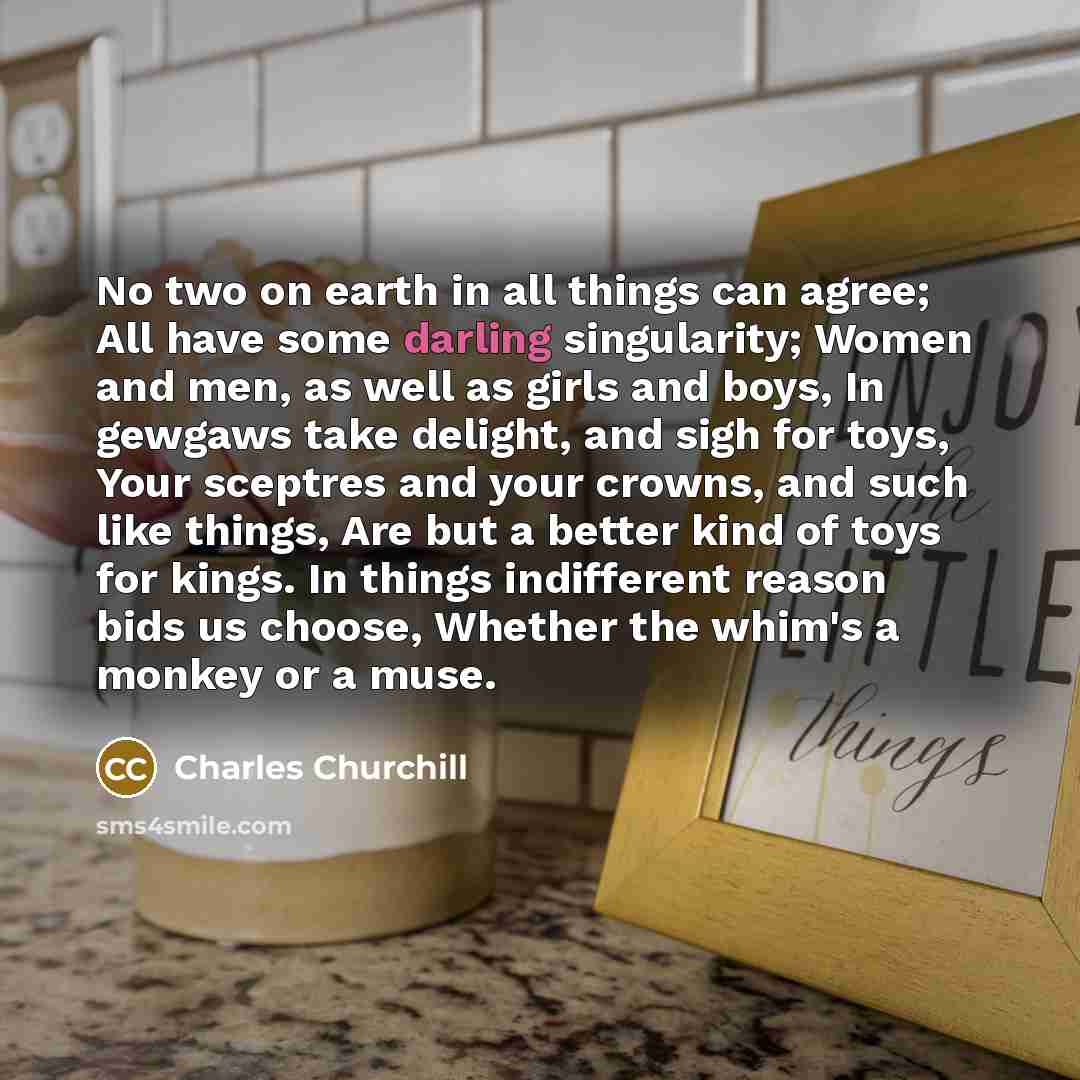 “No two on earth in all things can agree; All…” quote by Charles Churchill