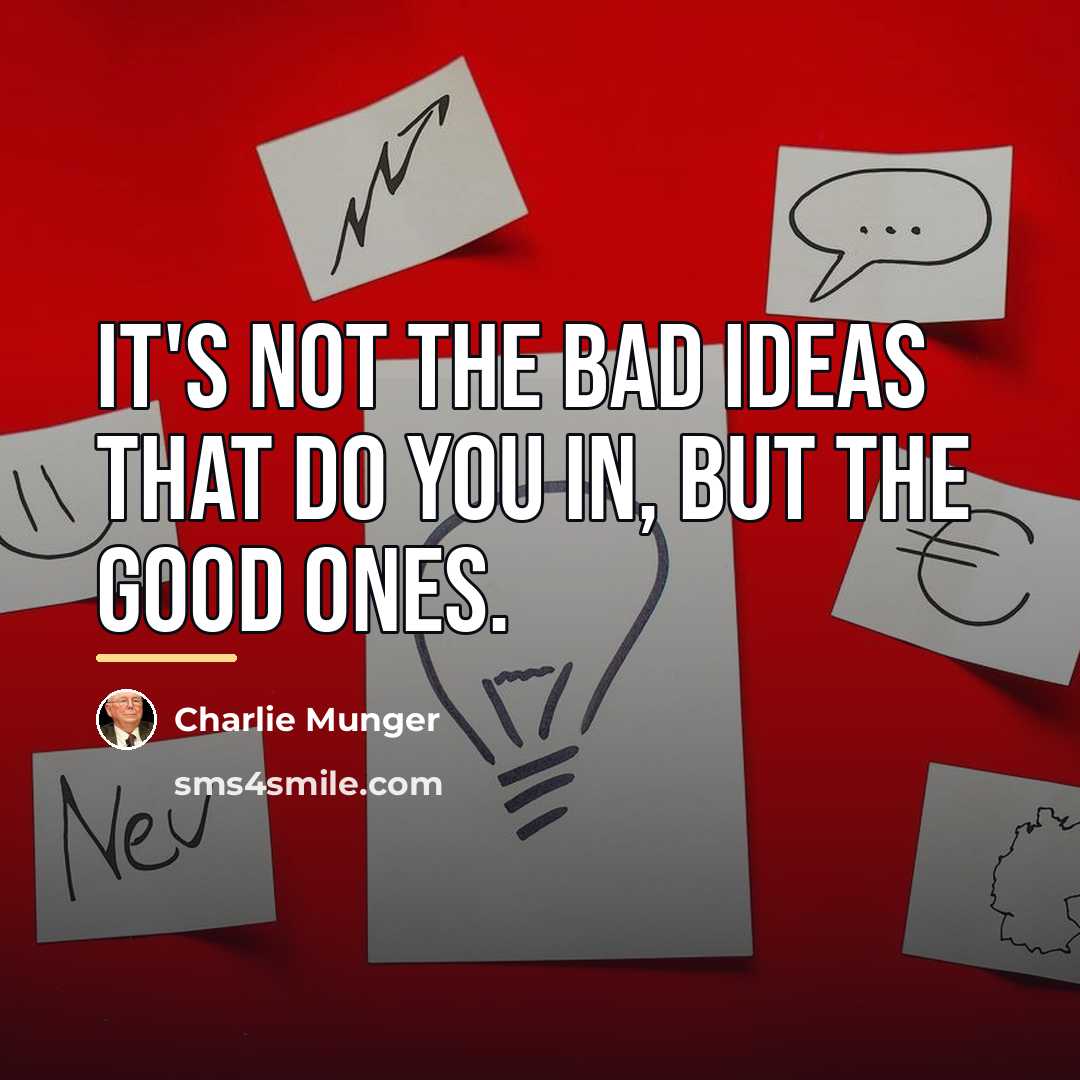 “It's not the bad ideas that do you in, but…” quote by Charlie Munger