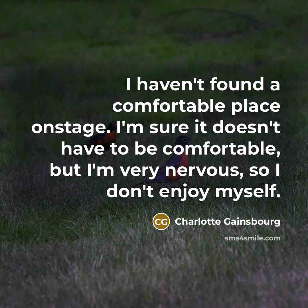 “I haven't found a comfortable place onstage. I'm sure it…” quote by Charlotte Gainsbourg