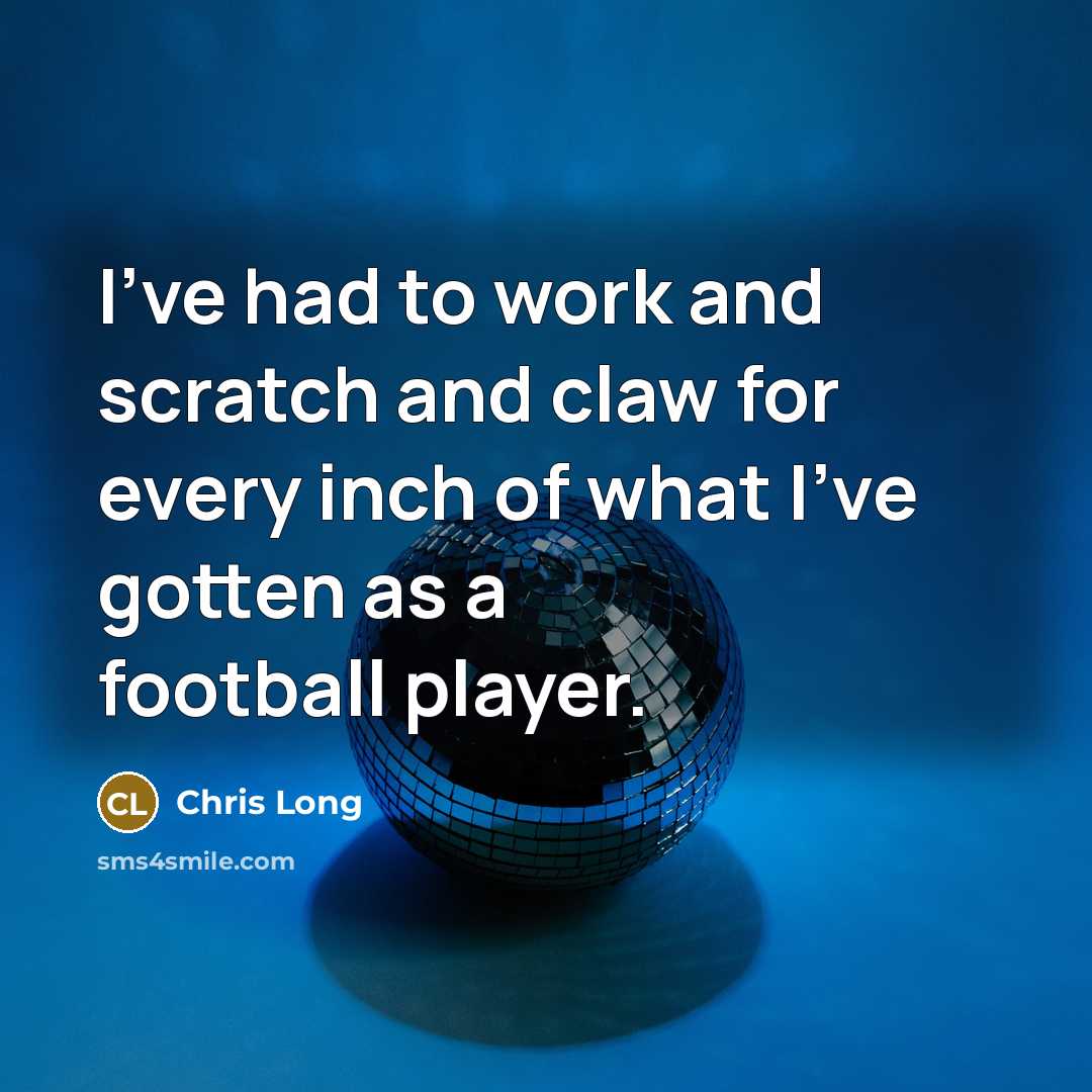 “I've had to work and scratch and claw for every…” quote by Chris Long