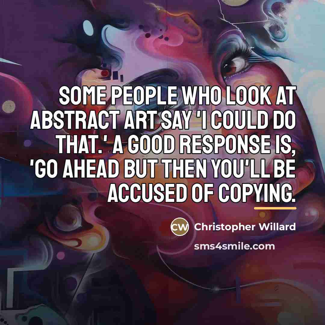 “Some people who look at abstract art say 'I could…” quote by Christopher Willard