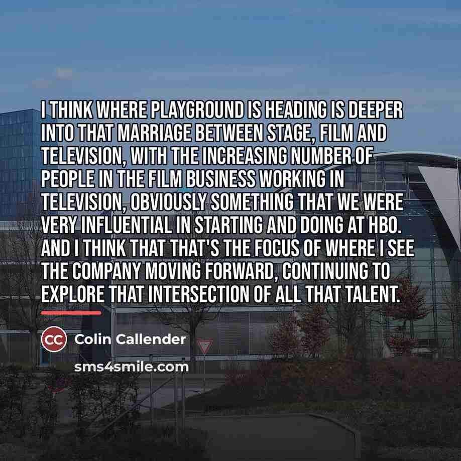 “I think where Playground is heading is deeper into that…” quote by Colin Callender