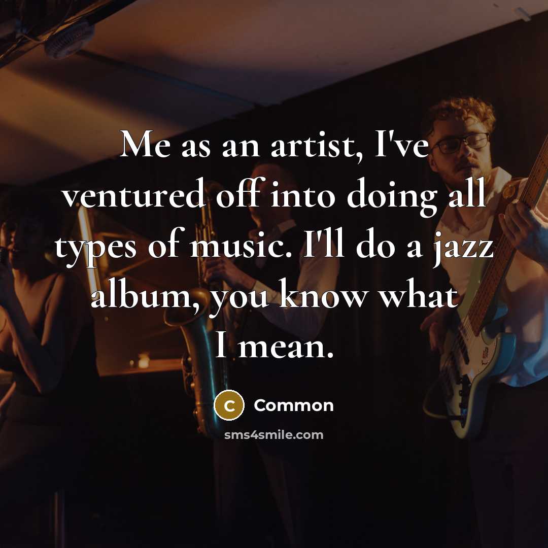 “Me as an artist, I've ventured off into doing all…” quote by Common