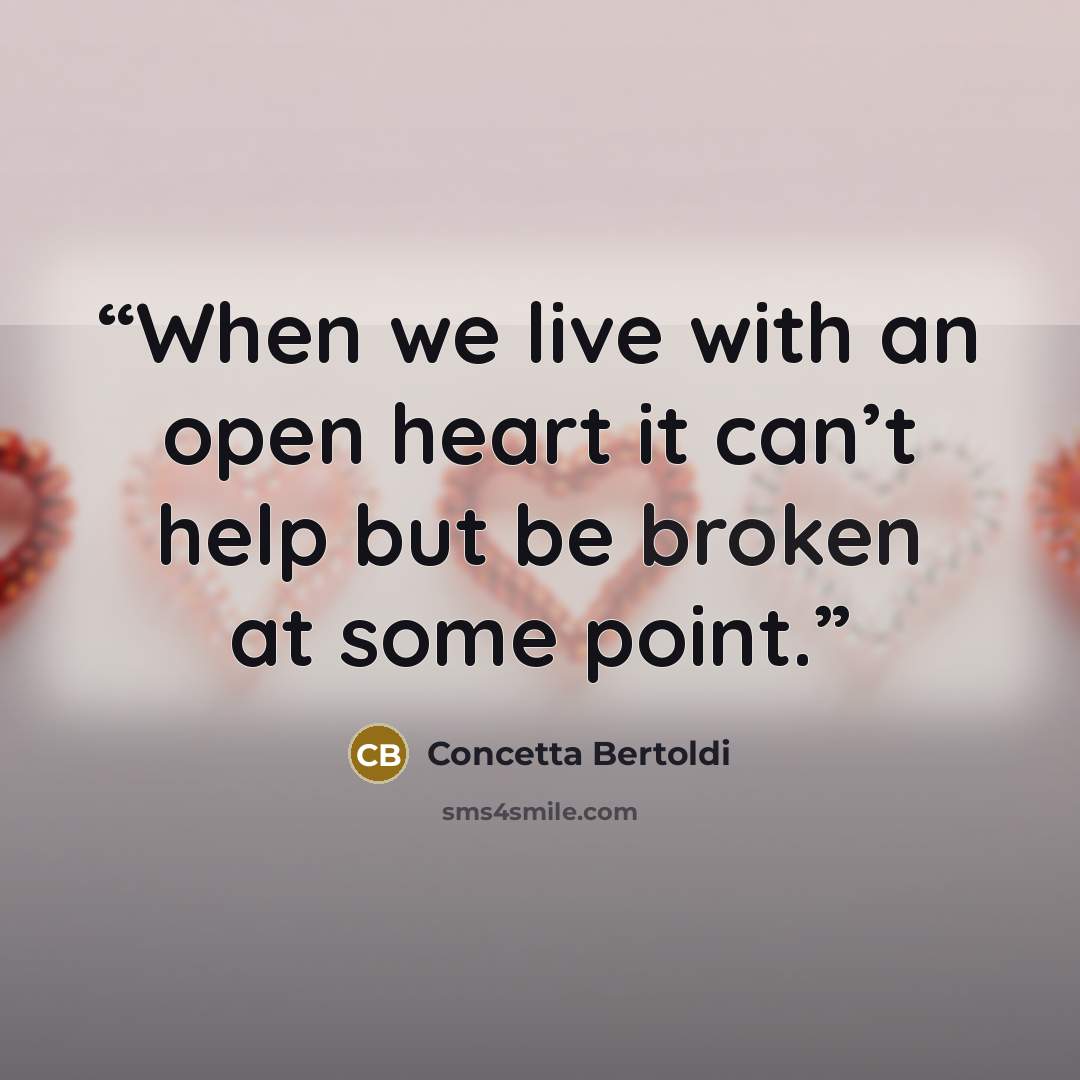 “When we live with an open heart it can’t help but be broken at some point.” quote by Concetta Bertoldi