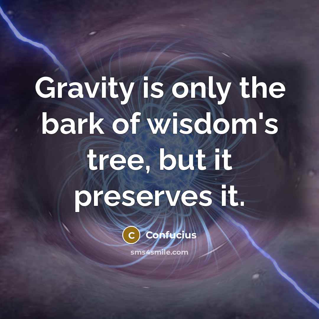 “Gravity is only the bark of wisdom's tree, but it…” quote by Confucius