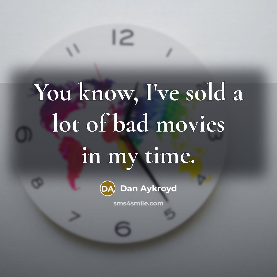 “You know, I've sold a lot of bad movies in…” quote by Dan Aykroyd