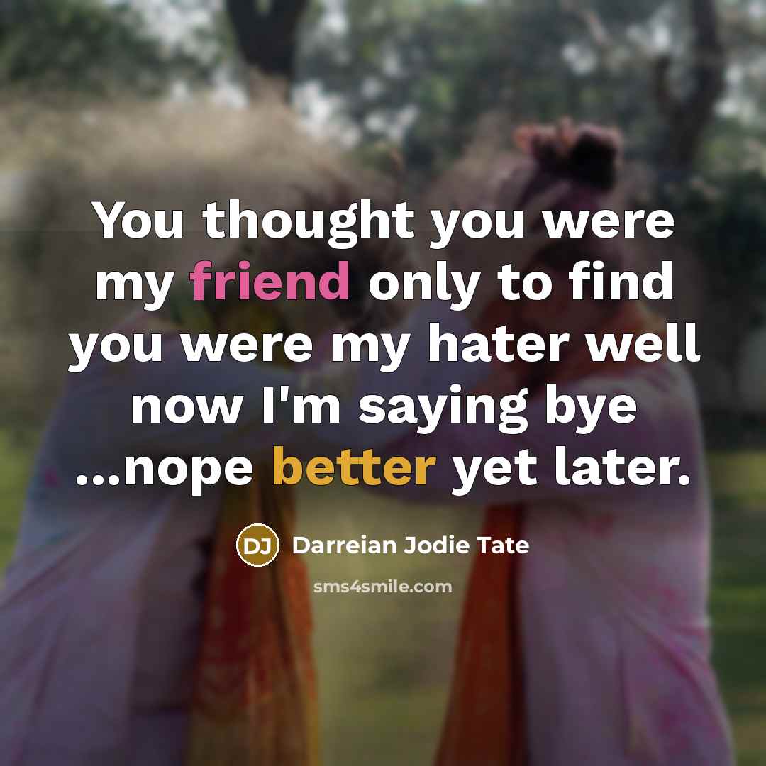 “You thought you were my friend only to find you were my hater well now I'm saying bye ...nope better yet later.” quote by Darreian Jodie Tate